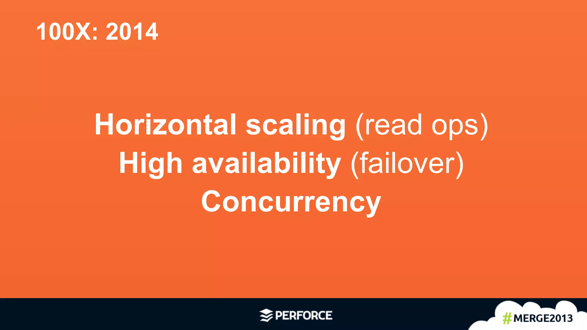 19	
  
100X: 2014
Horizontal scaling (read ops)
High availability (failover)
Concurrency
 