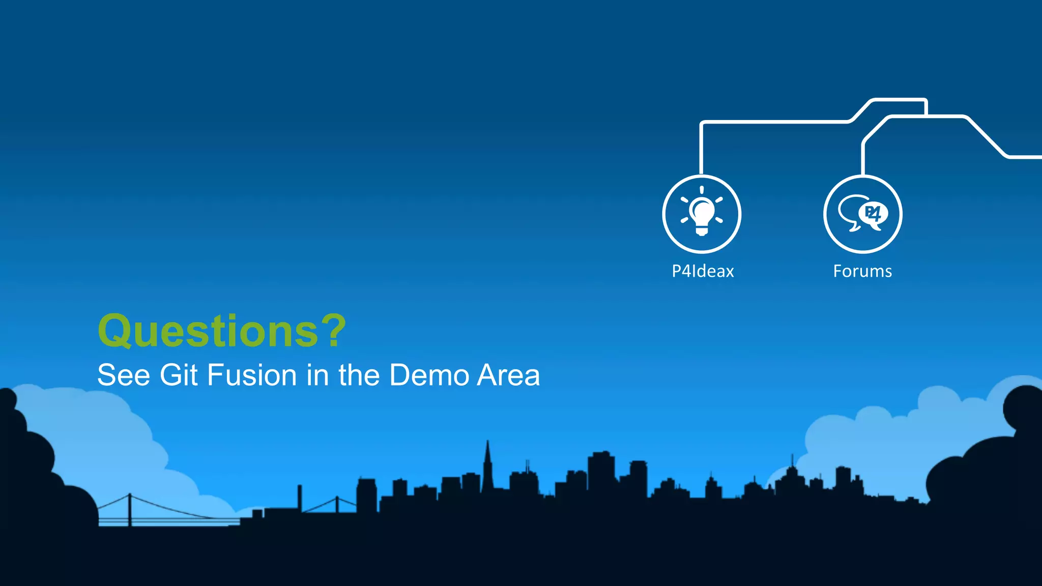 31	
  
Questions?
See Git Fusion in the Demo Area
P4Ideax	
   Forums	
  
 