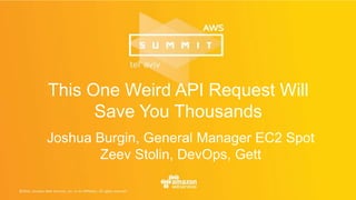 This One Weird API Request Will
Save You Thousands
Joshua Burgin, General Manager EC2 Spot
Zeev Stolin, DevOps, Gett
 