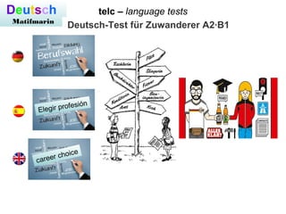 telc – language testsDeutsch
Matifmarin
Deutsch-Test für Zuwanderer A2·B1
Elegir profesión
career choice
 