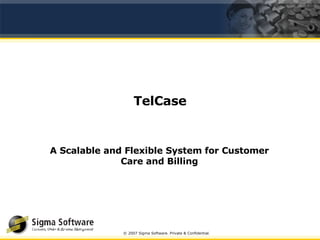 TelCase A Scalable and Flexible System for Customer Care and Billing 