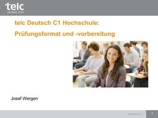 telc Deutsch C1 1
telc Deutsch C1 Hochschule:
Prüfungsformat und -vorbereitung
Josef Wergen
 