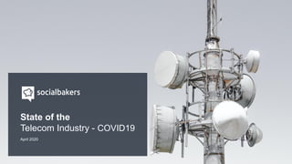 State of the
Telecom Industry - COVID19
April 2020
 