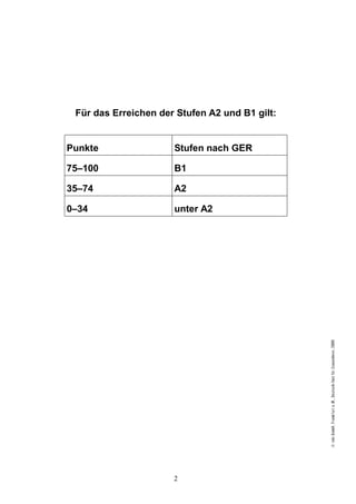 2
Für das Erreichen der Stufen A2 und B1 gilt:
Punkte Stufen nach GER
75–100 B1
35–74 A2
0–34 unter A2
 