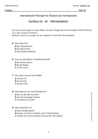 4
25 Minuten Hören Lehrerin: Matilde F. M.
1.Hören Teil 12
Internationale Prüfungen für Deutsch als Fremdsprache
Zertifikat A2 - B1 Hörverstehen
 