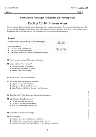 5
25 Minuten Hören Lehrerin: Matilde F. M.
1.Hören Teil 3
Internationale Prüfungen für Deutsch als Fremdsprache
Zertifikat A2 - B1 Hörverstehen
 