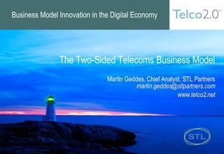 Business Model Innovation in the Digital Economy The Two-Sided Telecoms Business Model Martin Geddes, Chief Analyst, STL Partners [email_address] www.telco2.net 