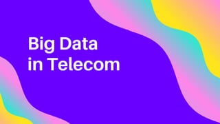 Big Data
in Telecom
 