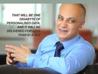 THAT WILL BE ONE
       GIGABYTE OF
PERSONALISED DATA,
      AND IT WILL BE
DELIVERED FOR LESS
      THAN $1 A DAY
 