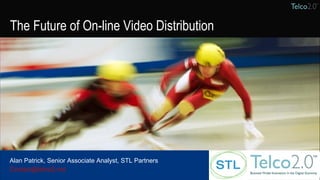 Presenter name Company name The Future of On-line Video Distribution Alan Patrick, Senior Associate Analyst, STL Partners [email_address]   