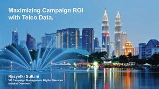 Rasyefki Sultani
VP Campaign Management Digital Services
Indosat Ooredoo
Maximizing Campaign ROI
with Telco Data.
 