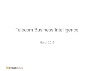 Telecom Business Intelligence
March 2015
 