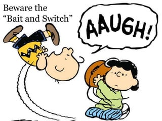 Beware the
“Bait and Switch”




             © 2012 Alan Quayle Business and Service Development   6
 