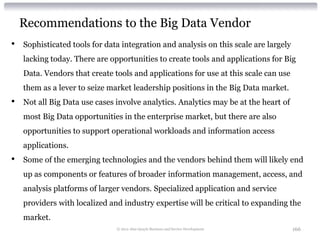 Recommendations to the Big Data Vendor
•   Sophisticated tools for data integration and analysis on this scale are largely...