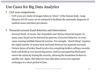Use Cases for Big Data Analytics
•   CAT scan comparisons.
    o   CAT scans are stacks of images taken as "slices" of the...
