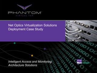 Net Optics Virtualization Solutions
Deployment Case Study




Intelligent Access and Monitoring
Architecture Solutions
 
