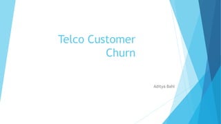 Telco Customer
Churn
Aditya Bahl
 