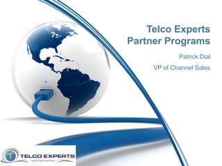 Telco Experts
Partner Programs
             Patrick Dial
     VP of Channel Sales
 