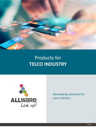 Developing solutions for
your industry
Products for
TELCO INDUSTRY
 