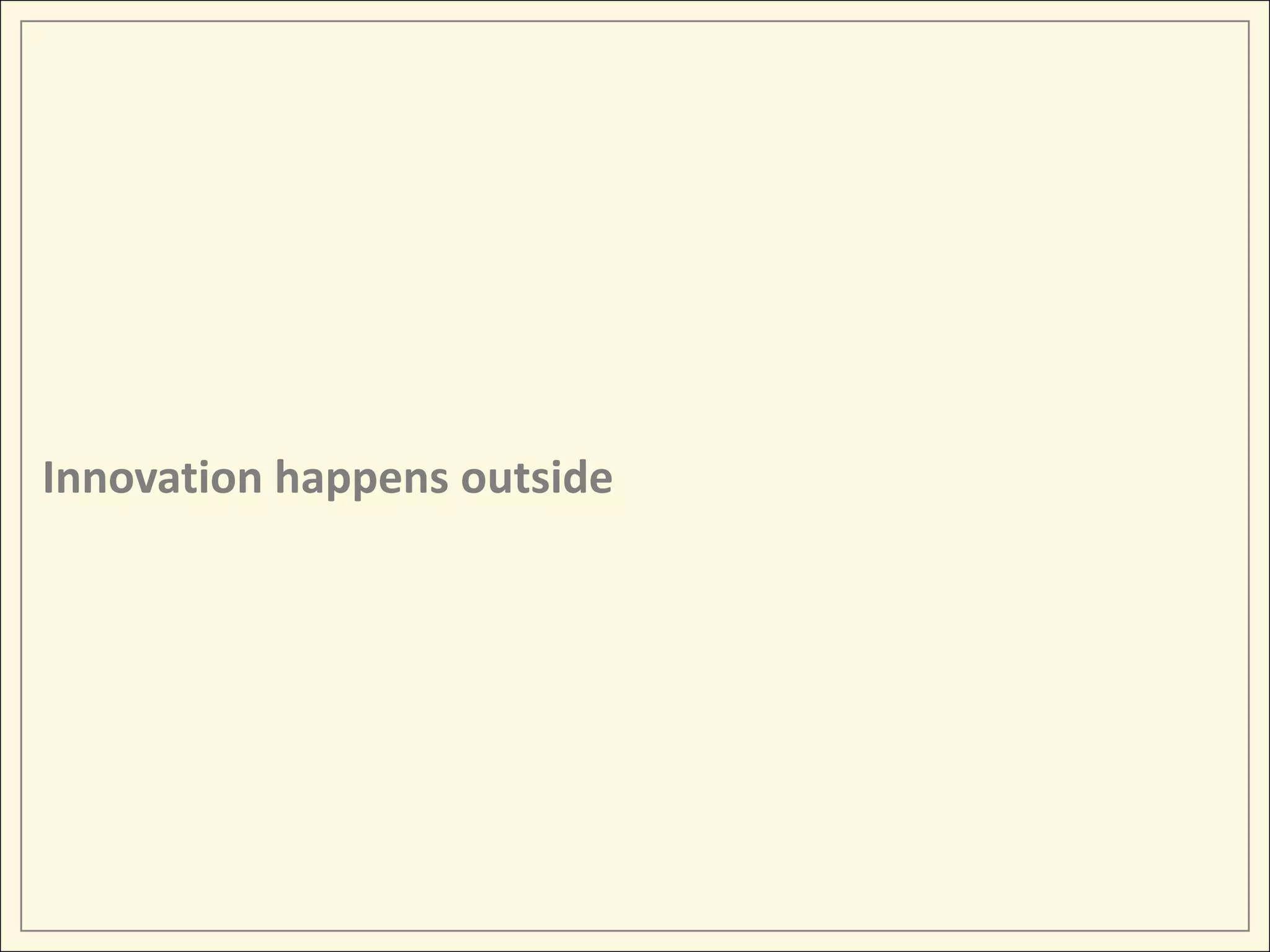 Innovation happens outside
 