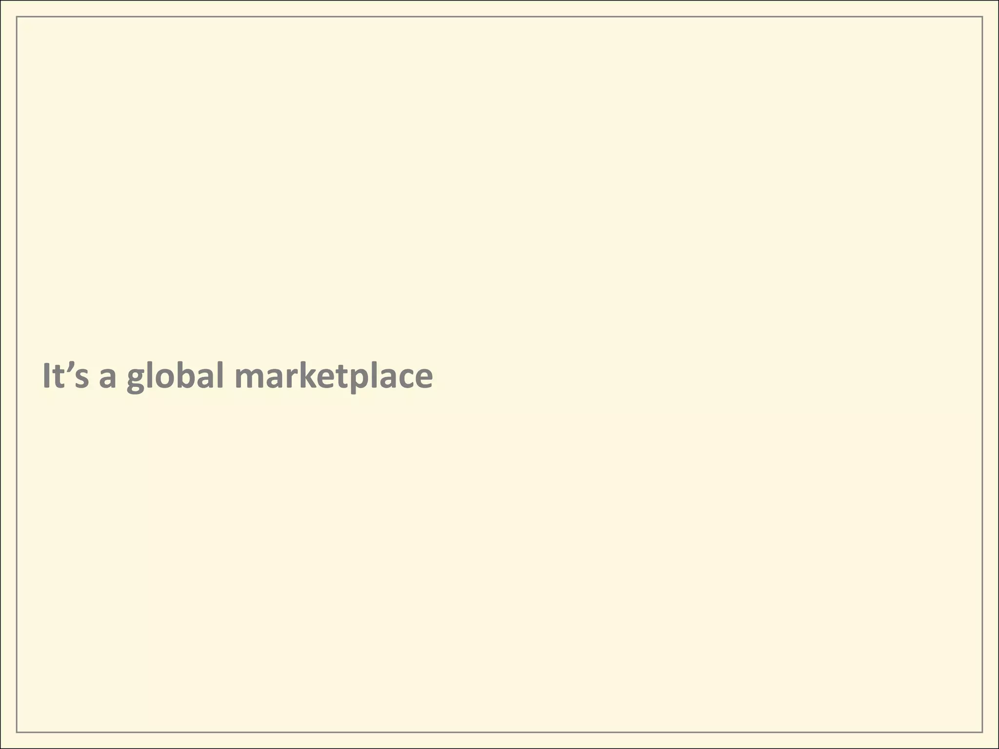 It’s a global marketplace
 