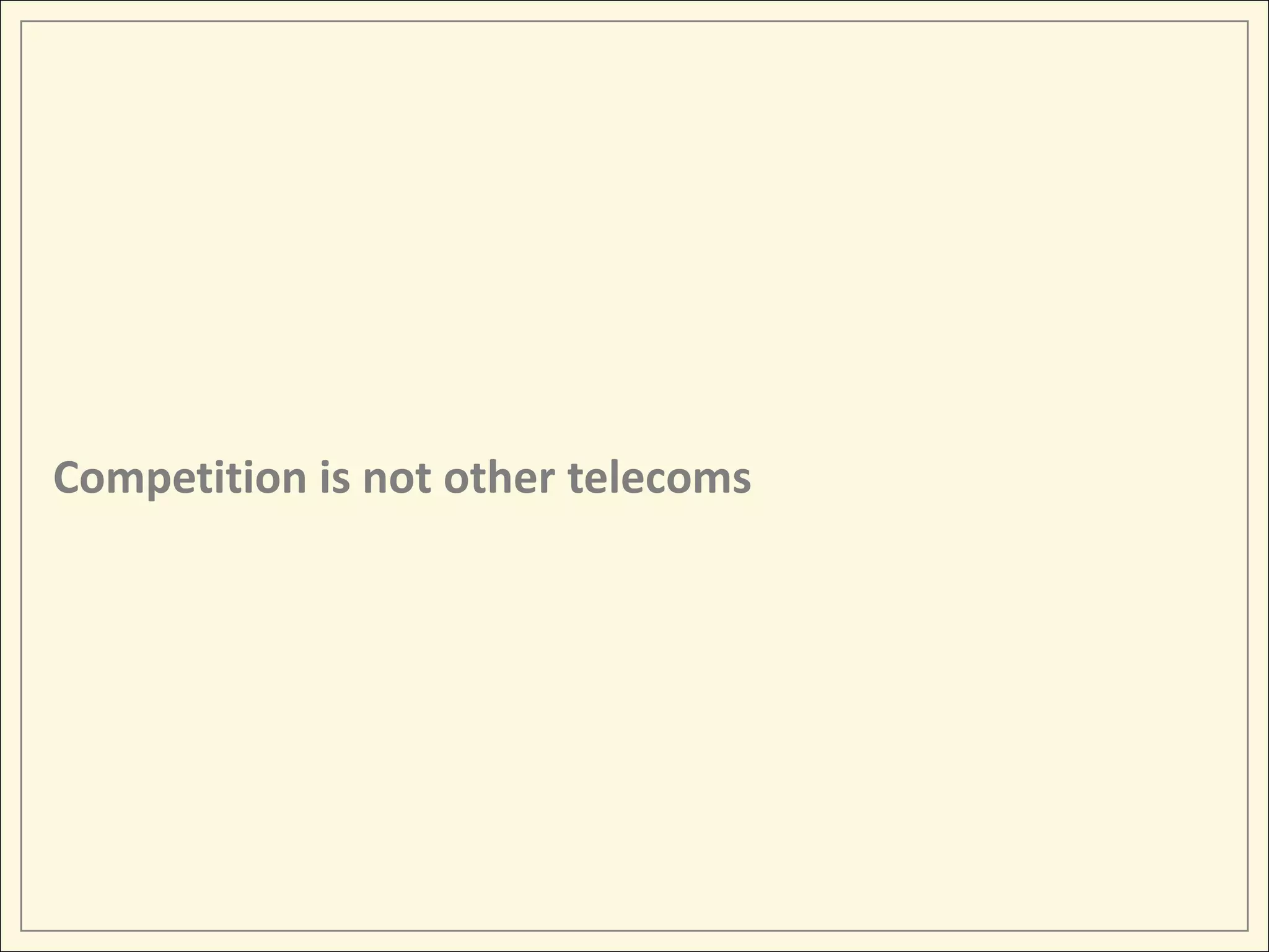 Competition is not other telecoms
 