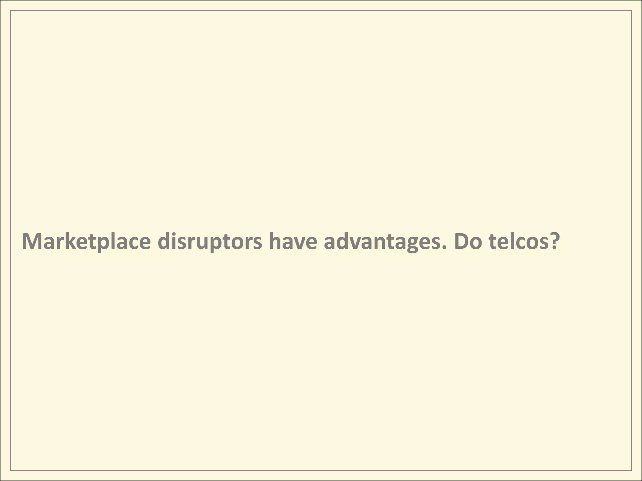 Marketplace disruptors have advantages. Do telcos?
 