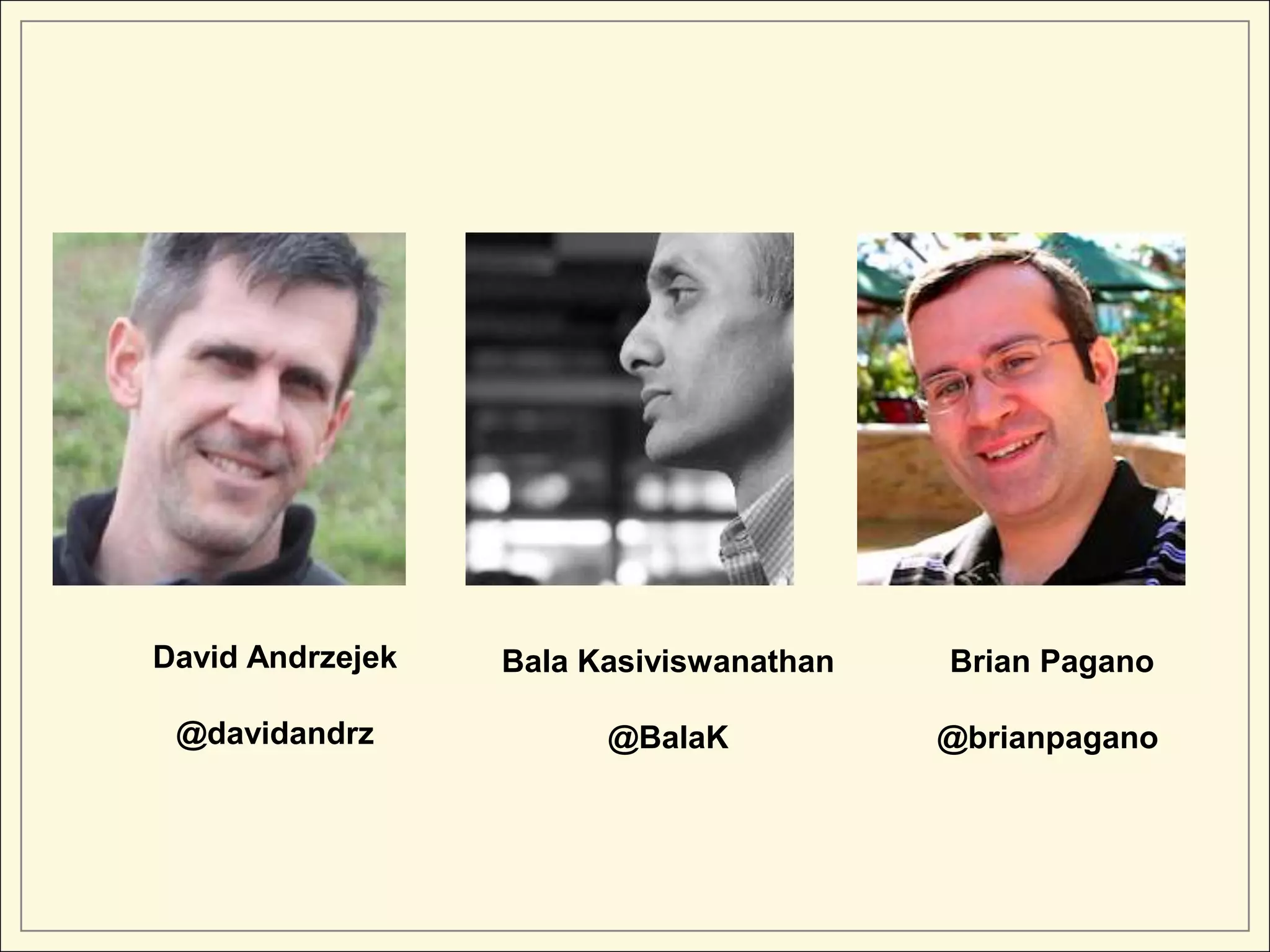David Andrzejek   Bala Kasiviswanathan   Brian Pagano

 @davidandrz            @BalaK           @brianpagano
 