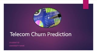 Telecom Churn Prediction
STUDENT ID
UNIVERSITY NAME
 