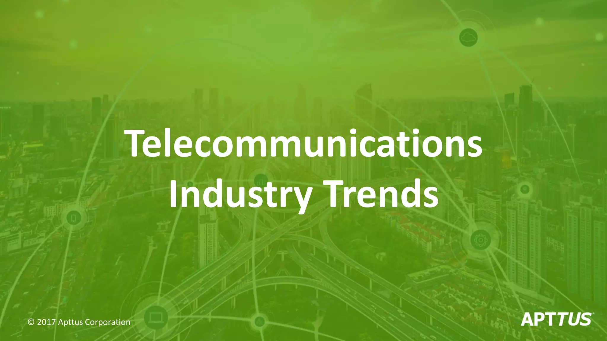 Telecommunications
Industry Trends
© 2017 Apttus Corporation
 