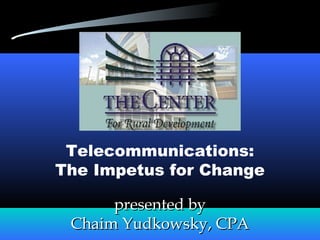 presented bypresented by
Chaim Yudkowsky, CPAChaim Yudkowsky, CPA
Telecommunications:
The Impetus for Change
 