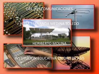 LAS TELECOMUNICACIONES LUISA FERNANDA MEDINA TOLEDO 9-C HERIBERTO MOLINA INSTITUCION EDUCATIVA CIUDAD DE ASÍS 