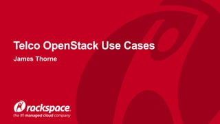 Telco OpenStack Use Cases
James Thorne
 