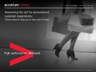 Copyright © 2016 Accenture All rights reserved. Accenture, its logo, and High Performance Delivered are trademarks of Accenture.
Answering the call for personalized
customer experiences:
Telcos need to step up or step out of retail
 