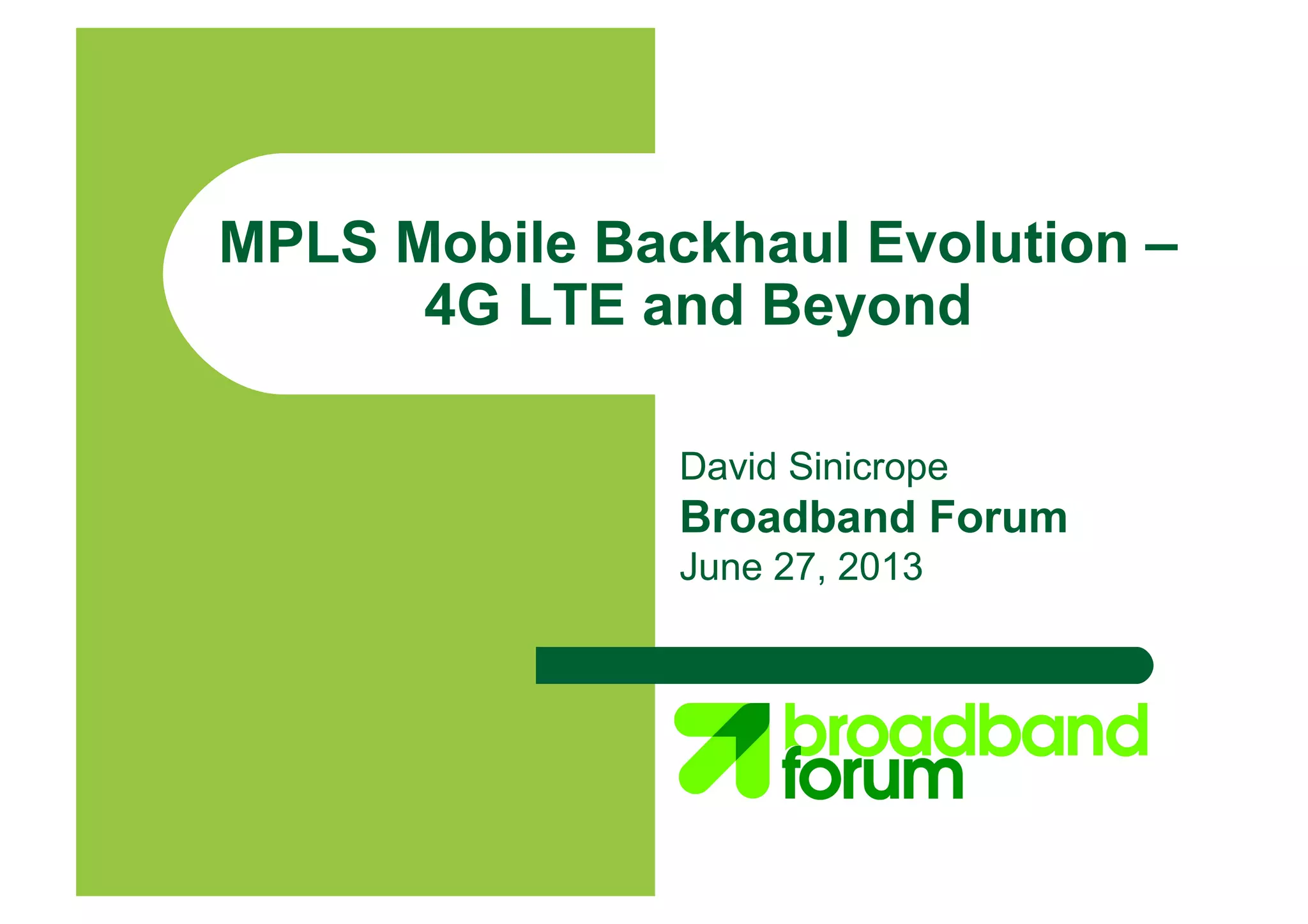 MPLS Mobile Backhaul Evolution –
4G LTE and Beyond
David Sinicrope
Broadband Forum
June 27, 2013
 