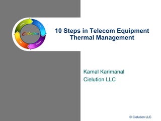 Kamal Karimanal
Cielution LLC
10 Steps in Telecom Equipment
Thermal Management
© Cielution LLC
 