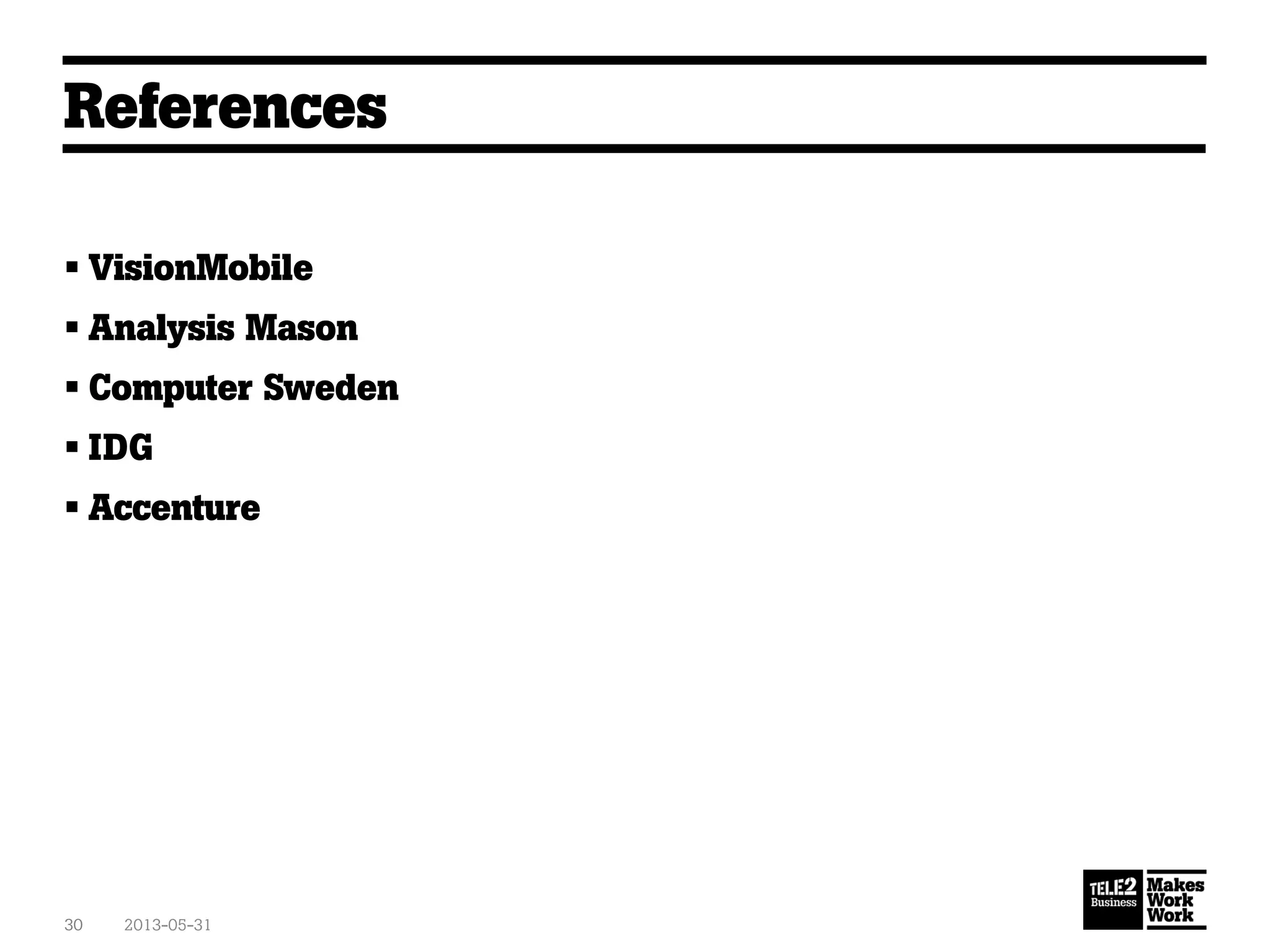 References
 VisionMobile
 Analysis Mason
 Computer Sweden
 IDG
 Accenture
2013-05-3130
 