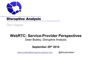 WebRTC: Service-Provider Perspectives 
Dean Bubley, Disruptive Analysis 
September 29th 2014 
dean.bubley@disruptive-analysis.com @disruptivedean 
 