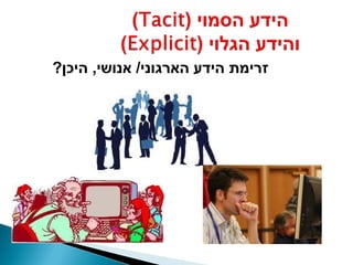‫זרימת הידע הארגוני/ אנושי, היכן?‬
 