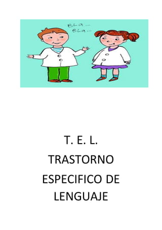 T. E. L.
TRASTORNO
ESPECIFICO DE
LENGUAJE
 
