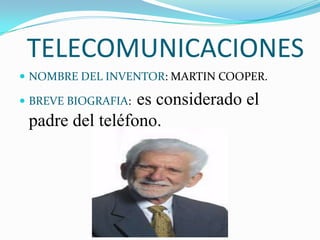 TELECOMUNICACIONES
 NOMBRE DEL INVENTOR: MARTIN COOPER.

                 es considerado el
 BREVE BIOGRAFIA:
 padre del teléfono.
 