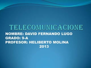 NOMBRE: DAVID FERNANDO LUGO
GRADO: 9-A
PROFESOR: HELIBERTO MOLINA
               2013
 