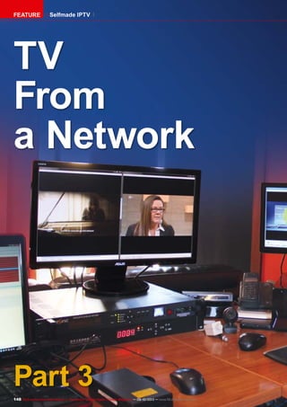 148 TELE-audiovision International — The World‘s Largest Digital TV Trade Magazine — 09-10/2013 — www.TELE-audiovision.com
TV
From
a Network
Part 3
FEATURE Selfmade IPTV
 
