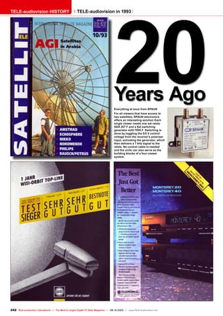 242 TELE-audiovision International — The World‘s Largest Digital TV Trade Magazine — 09-10/2013 — www.TELE-audiovision.com
20Years AgoEverything at once from SPAUN
For all viewers that have access to
two satellites, SPAUN electronics
offers an interesting solution Each
single viewer needs one sat relais
SAR 207 F and a Sat switching
generator sUG 7000 F. Switching is
done by toggling the 0/5 V control
voltage from the receiver's polarizer
input, activating the generator, which
then delivers a 7 kHz signal to the
relais. No control cable is needed
and the units can also serve as the
building blocks of a four-viewer
system.
Cover page of TELE-satellite 06-07/2002
TELE-audiovision HISTORY TELE-audiovision in 1993
 