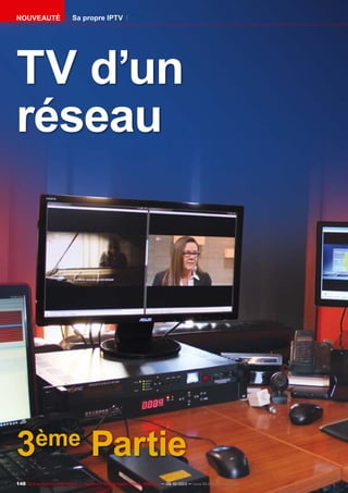 148 TELE-audiovision International — The World‘s Largest Digital TV Trade Magazine — 09-10/2013 — www.TELE-audiovision.com
TV d’un
réseau
3ème Partie
Sa propre IPTVNouveauté
 