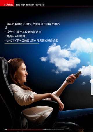 162 TELE-audiovision International — The World‘s Largest Digital TV Trade Magazine — 09-10/2013 — www.TELE-audiovision.com
FEATURE Ultra High Definition Television
•	可以更好的显示颜色，主要是红色和绿色的色
调
•	适合3D，由于其较高的帧速率
•	需要巨大的带宽
•	UHDTV不向后兼容，用户将需要崭新的设备
 