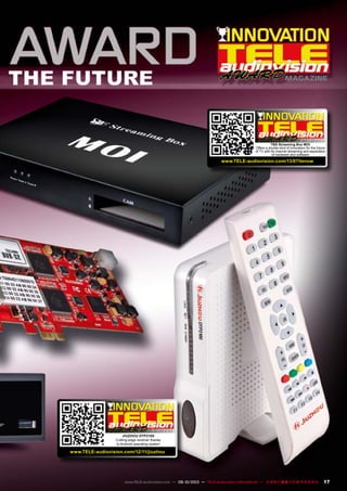 MAGAZINE
17www.TELE-audiovision.com — 09-10/2013 — TELE-audiovision International — 全球发行量最大的数字电视杂志
www.TELE-audiovision.com/13/07/tenow
TBS Streaming Box MOI
Offers a double-shot of innovation for the future
of TV with its channel streaming and separation
of hardware and software
07-08/2013
11-12/2012
www.TELE-audiovision.com/12/11/jiuzhou
JIUZHOU DTP2100
Cutting-edge receiver thanks
to Android operating system
 