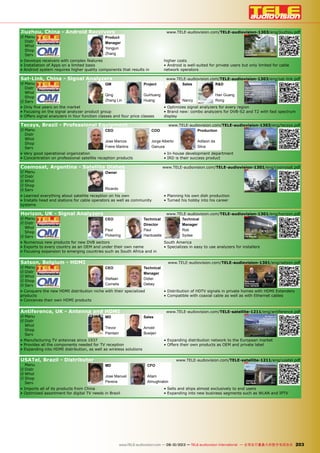 ■
155www.TELE-audiovision.com — 07-08/2013 — TELE-audiovision International — 全球发行量最大的数字电视杂志
en a minor initial job
e substantial follow-up
r stage,” says Monica
Supervisor for inter-
. Monica will be happy
equests at monicaw@
e that General Manag-
es not only rely on the
when creating and ex-
any, but also for selling
it is a rewarding expe-
mall snowball becoming
the market.
s team. Monica Wang can
ue of TELE-audiovision
s the point of reference
inquiries.
Zhong Zhi Ming is the
Hwadar General Engineer
and supervises the entire
production process.
6 7
89
159www.TELE-audiovision.com — 07-08/2013 — TELE-audiovision International — 全球发行量最大的数字电视杂志
6. A DS6300 is
readied for qua-
lity assurance.
7. Adjustment
of a DS2500
meter.
8. Final inspec-
tion of an S7000
meter.
9. Debugging
meters of the
S30 series. This
production
worker checks
all functions
of the device
before its final
release.
203www.TELE-audiovision.com — 09-10/2013 — TELE-audiovision International — 全球发行量最大的数字电视杂志
Jiuzhou, China - Android Receivers www.TELE-audiovision.com/TELE-audiovision-1303/eng/jiuzhou.pdf
R	Manu
Distr
Whol
Shop
Serv
■
ë
Shenzhen
■
178 TELE-audiovision International — The World‘s Largest Digital TV Trade Magazine — 03-04/2013 — www.TELE-audiovision.com
Yongjun Zhang is the Android
Product Manager. He’s familiar
with all the advantages and
disadvantages of this operating
system.
ers of large receiver manufacturers for
satellite, terrestrial TV and cable recep-
tion. Quite a few different operating
systems can be found in these receivers
but there’s one operating system that
everyone has been talking about for the
past several years: the Android system.
Here at TELE-audiovision we also have
been expecting that more and more
receivers would appear on the market
with this operating system, yet that
hasn’t really happened. We introduced
one of the first boxes, a DVB-T receiver
- the DTP2100 from Jiuzhou, back in our
11-12/2012 issue. So, is the expected
Android receiver boom now going to get
off the ground?
Who better to answer this question
than the Android receiver Product Man-
ager at Jiuzhou, Yongjun Zhang, who
currently is developing Android prod-
In the 11-12/2012 issue we introduced the new Jiuzhou receiver
DTP2100, one of the first receivers based on the Android operating
system.
www.TELE-audiovision.com/12/11/jiuzhou
Product
Manager
Yongjun
Zhang ■
176 177TELE-audiovision International — The World‘s Largest Digital TV Trade Magazine — 03-04/2013 — www.TELE-audiovision.com www.TELE-audiovision.com — 03-04/2013 — TELE-audiovision International — 全球发行量最大的数字电视杂志
•	Develops	receivers	with	
complex	features
•	Installation	of	Apps	on	a	
limited	basis
•	Android	system	
requires	higher	quality	
components	that	results	
in	higher	costs
•	Android	is	well-suited	
for	private	users	but	only	
limited	for	cable	network	
operators
Jiuzhou´s
Android
Department Jiuzhou’s company headquarters in
Shenzhen’s High Tech Park. Here you’ll find
15 receiver developers that are working
exclusively on the Android operating system.
COMPANY REPORT Android R&D
• Develops receivers with complex features
• Installation of Apps on a limited basis
• Android system requires higher quality components that results in
higher costs
• Android is well-suited for private users but only limited for cable
network operators
Sat-Link, China - Signal Analyzers www.TELE-audiovision.com/TELE-audiovision-1303/eng/sat-link.pdf
R	Manu
Distr
Whol
Shop
R Serv
■
ë
Quanzhou
154 TELE-audiovision International — The World‘s Largest Digital TV Trade Magazine — 03-04/2013 — www.TELE-audiovision.com
QingZhang Lin is
SAT-LINK’s General
Manager
SAT-LINK has
only one product
group: digital
signal analyzers
Digital Meter Manufacturer SAT-LINK, Quanzhou, China
If you do only one thing, you can fully
focus on that one thing. This is Qing-
Zhang Lin’s philosophy. He is General
Manager of the five-year young compa-
ny SAT-LINK. “We only produce digital
signal analyzers”, confirms QingZhang
Lin, “and are exclusively involved in the
export market.”
The company was founded only five
years ago in 2008 with 20 R&D em-
ployees and 200 production employees.
Five years later it has grown to 30 R&D
engineers and 250 production employ-
ees.
SAT-LINK’s headquarters are located
in Quanzhou’s High Tech Park in the
Fujian province in southeastern China
directly across from Taiwan. The pro-
duction facilities with the latest SMT
machines are in the Luojiang suburb
northeast of the seven-million-inhabit-
ant city of Quanzhou.
Since SAT-LINK only exports their
products, we wanted to know where
they all go. General Manager QingZhang
Lin lists for us all the different regions:
“60% of our production is shipped to
Europe, 20% travels to the Middle East,
10% goes to North America and the rest
are shipped to the remaining regions.”
SAT-LINK has expanded its product
range so that four different classes are
covered. The top-end and thus most
expensive signal analyzer comes with
the largest display and an illuminated
keyboard. One of the analyzers in this
series, the combo SAT-LINK model WS-
6936 for DVB-S and DVB-T, was already
introduced by us in the 11-12/2012 is-
sue. Business Manager Nancy tells us
COMPANY REPORT
GM
Qing
Zhang Lin
1 2
3
156 157TELE-audiovision International — The World‘s Largest Digital TV Trade Magazine — 03-04/2013 — www.TELE-audiovision.com www.TELE-audiovision.com — 03-04/2013 — TELE-audiovision International — 全球发行量最大的数字电视杂志
1. Project Manager GuiHuang Huang
presents SAT-LINK’s high-end success
model. This analyzer is available in various
versions and will shortly also be available
as a combo unit with DVB-S2 and DVB-T2
as well as a very fast spectrum display.
that this analyzer series is very popular
in Europe.
The next class of analyzers are those
with smaller displays and non-illuminat-
ed keyboards. “These analyzers are es-
pecially popular in the Middle East.”
There are also two brand new Satel-
lite Finder product lines: one of these
handy models even has a camera input.
“This is actually in high demand in the
Middle East since many people there
have installed security cameras. They
can use this new signal analyzer to very
easily check the function of these cam-
eras.” This new satellite signal analyzer
with camera input even comes with a
12V output to supply power to the se-
curity camera.
And as if that weren’t enough, SAT-
LINK also offers a simple Satellite Finder
with a display that only shows reception
parameters and therefore can be of-
fered very inexpensively. “This instru-
ment is, for example, very well-suited
for South America”, Business Manager
Nancy tells us.
And with that, SAT-LINK covers the
four most important functions and pric-
ing levels and can therefore offer these
devices to all the regions of the world.
All of the signal analyzers also come
with DVB-S2 tuners and the terrestrial
versions and combo models come with
not only DVB-T/T2 but will soon also be
available with ATSC (for North Ameri-
ca) and then in the following year with
ISDB-TB for the South American mar-
ket. “We’re in the process of expanding
our activities in the Americas”, reveals
General Manager QingZhang Lin, “and
we will also have a greater presence at
trade shows in that area.”
While SAT-LINK in their first year was
only able to sell about 10,000 pieces,
five years later those production num-
bers have nearly quintupled. And it’s
especially their brand new combo mod-
el for DVB-S2 and DVB-T2 that prom-
ises to be quite a success for SAT-LINK.
Since many of the countries in Europe
and Africa are quickly switching over to
2. Nancy is Business Manager and is
always on the telephone taking orders
from customers from all over the world.
When she’s not at SAT-LINK’s headquarters
talking with customers on the phone, she’s
traveling all over the world visiting them.
3. R&D Manager Han Guang Rong
is responsible for the function and
development of the signal analyzers. He
checks the function of SAT-LINK’s devices
with oscilloscopes and other professional
test equipment.
Project
GuiHuang
Huang
1 2
3
156 157TELE-audiovision International — The World‘s Largest Digital TV Trade Magazine — 03-04/2013 — www.TELE-audiovision.com www.TELE-audiovision.com — 03-04/2013 — TELE-audiovision International — 全球发行量最大的数字电视杂志
1. Project Manager GuiHuang Huang
presents SAT-LINK’s high-end success
model. This analyzer is available in various
versions and will shortly also be available
as a combo unit with DVB-S2 and DVB-T2
as well as a very fast spectrum display.
that this analyzer series is very popular
in Europe.
The next class of analyzers are those
with smaller displays and non-illuminat-
ed keyboards. “These analyzers are es-
pecially popular in the Middle East.”
There are also two brand new Satel-
lite Finder product lines: one of these
handy models even has a camera input.
“This is actually in high demand in the
Middle East since many people there
have installed security cameras. They
can use this new signal analyzer to very
easily check the function of these cam-
eras.” This new satellite signal analyzer
with camera input even comes with a
12V output to supply power to the se-
curity camera.
And as if that weren’t enough, SAT-
LINK also offers a simple Satellite Finder
with a display that only shows reception
parameters and therefore can be of-
fered very inexpensively. “This instru-
ment is, for example, very well-suited
for South America”, Business Manager
Nancy tells us.
And with that, SAT-LINK covers the
four most important functions and pric-
ing levels and can therefore offer these
devices to all the regions of the world.
All of the signal analyzers also come
with DVB-S2 tuners and the terrestrial
versions and combo models come with
not only DVB-T/T2 but will soon also be
available with ATSC (for North Ameri-
ca) and then in the following year with
ISDB-TB for the South American mar-
ket. “We’re in the process of expanding
our activities in the Americas”, reveals
General Manager QingZhang Lin, “and
we will also have a greater presence at
trade shows in that area.”
While SAT-LINK in their first year was
only able to sell about 10,000 pieces,
five years later those production num-
bers have nearly quintupled. And it’s
especially their brand new combo mod-
el for DVB-S2 and DVB-T2 that prom-
ises to be quite a success for SAT-LINK.
Since many of the countries in Europe
and Africa are quickly switching over to
2. Nancy is Business Manager and is
always on the telephone taking orders
from customers from all over the world.
When she’s not at SAT-LINK’s headquarters
talking with customers on the phone, she’s
traveling all over the world visiting them.
3. R&D Manager Han Guang Rong
is responsible for the function and
development of the signal analyzers. He
checks the function of SAT-LINK’s devices
with oscilloscopes and other professional
test equipment.
Sales
Nancy
1 2
3
156 157TELE-audiovision International — The World‘s Largest Digital TV Trade Magazine — 03-04/2013 — www.TELE-audiovision.com www.TELE-audiovision.com — 03-04/2013 — TELE-audiovision International — 全球发行量最大的数字电视杂志
1. Project Manager GuiHuang Huang
presents SAT-LINK’s high-end success
model. This analyzer is available in various
versions and will shortly also be available
as a combo unit with DVB-S2 and DVB-T2
as well as a very fast spectrum display.
that this analyzer series is very popular
in Europe.
The next class of analyzers are those
with smaller displays and non-illuminat-
ed keyboards. “These analyzers are es-
pecially popular in the Middle East.”
There are also two brand new Satel-
lite Finder product lines: one of these
handy models even has a camera input.
“This is actually in high demand in the
Middle East since many people there
have installed security cameras. They
can use this new signal analyzer to very
easily check the function of these cam-
eras.” This new satellite signal analyzer
with camera input even comes with a
12V output to supply power to the se-
curity camera.
And as if that weren’t enough, SAT-
LINK also offers a simple Satellite Finder
with a display that only shows reception
parameters and therefore can be of-
fered very inexpensively. “This instru-
ment is, for example, very well-suited
for South America”, Business Manager
Nancy tells us.
And with that, SAT-LINK covers the
four most important functions and pric-
ing levels and can therefore offer these
devices to all the regions of the world.
All of the signal analyzers also come
with DVB-S2 tuners and the terrestrial
versions and combo models come with
not only DVB-T/T2 but will soon also be
available with ATSC (for North Ameri-
ca) and then in the following year with
ISDB-TB for the South American mar-
ket. “We’re in the process of expanding
our activities in the Americas”, reveals
General Manager QingZhang Lin, “and
we will also have a greater presence at
trade shows in that area.”
While SAT-LINK in their first year was
only able to sell about 10,000 pieces,
five years later those production num-
bers have nearly quintupled. And it’s
especially their brand new combo mod-
el for DVB-S2 and DVB-T2 that prom-
ises to be quite a success for SAT-LINK.
Since many of the countries in Europe
and Africa are quickly switching over to
2. Nancy is Business Manager and is
always on the telephone taking orders
from customers from all over the world.
When she’s not at SAT-LINK’s headquarters
talking with customers on the phone, she’s
traveling all over the world visiting them.
3. R&D Manager Han Guang Rong
is responsible for the function and
development of the signal analyzers. He
checks the function of SAT-LINK’s devices
with oscilloscopes and other professional
test equipment.
R&D
Han Guang
Rong
■
152 153TELE-audiovision International — The World‘s Largest Digital TV Trade Magazine — 03-04/2013 — www.TELE-audiovision.com www.TELE-audiovision.com — 03-04/2013 — TELE-audiovision International — 全球发行量最大的数字电视杂志
•	Only	five	years	on	the	market
•	Focusing	on	the	signal	analyzer	product	group
•	Offers	signal	analyzers	in	four	function	classes	and	four	
price	classes
•	Optimizes	signal	analyzers	for	every	region
•	Brand	new:	combo	analyzers	for	DVB-S2	and	T2	with	fast	
spectrum	display
Signal
Analyzers
from
SAT-LINK
Here in this building in Quanzhou’s High Tech Park you’ll
find SAT-LINK’s headquarters and the signal analyzer’s final
assembly area. The circuit boards and remaining components
are assembled in another location in Quanzhou.
COMPANY REPORT Digital Meter Manufacturer SAT-LINK, Quanzhou, China
• Only five years on the market
• Focusing on the signal analyzer product group
• Offers signal analyzers in four function classes and four price classes
• Optimizes signal analyzers for every region
• Brand new: combo analyzers for DVB-S2 and T2 with fast spectrum
display
Tecsys, Brazil - Professional Equipment www.TELE-audiovision.com/TELE-audiovision-1303/eng/tecsys.pdf
R	Manu
Distr
Whol
Shop
Serv
■
ë
São José dos
Campos
■
166 TELE-audiovision International — The World‘s Largest Digital TV Trade Magazine — 03-04/2013 — www.TELE-audiovision.com
Jose Marcos
Freire Martins
is one of the
founders of Tecsys
and is CEO of the
company
With a new SMD line that has been
in operation since June 2012, the Bra-
zilian manufacturer Tecsys can further
increase their quality and improve their
reaction time to incoming orders. Tec-
sys produces everything themselves.
Tecsys was founded in 2000 by three
partners who were all involved for
many years in the TV reception indus-
try. Today the three founders wear dif-
ferent hats at Tecsys: CEO is Jose Mar-
cos Freire Martins, CCO is Jorge Alberto
Ganuza and CTO is Rodolfo Vidal. CEO
Jose Marcos Freire Martins explains to
us how it all started: “Tecsys began as
a manufacturer of SMATV products. We
had seven employees and produced,
Jorge Alberto
Ganuza is also
one of the three
founders and is
CCO
for example, head ends.” The company
grew very quickly. “Today we have 97
employees of which 28 of them are en-
gineers.”
Tecsys produces everything that can
be found in head ends, from IRDs (the
company’s success product) to modula-
tors and decoders. Tecsys ships primar-
ily to the domestic Brazilian market;
many of the larger TV organizations
utilize Tecsys products. Business is so
good that, according to CCO Jorge Al-
berto Ganuza, Tecsys is planning on
moving into a much larger building.
A highlight at Tecsys is their SMD line.
This work was previously outsourced to
another company but by installing their
own production line, Tecsys is now not
only much more flexible when it comes
to the customer’s requirements, but
they can also react more quickly to
changes in their own products. The en-
tire production operation at Tecsys is
COMPANY REPORT Professional Equipment Manufacturer Tecsys, Brazil
CEO
Jose Marcos
Freire Martins
■
ë
São José dos
Campos
■
166 TELE-audiovision International — The World‘s Largest Digital TV Trade Magazine — 03-04/2013 — www.TELE-audiovision.com
Jose Marcos
Freire Martins
is one of the
founders of Tecsys
and is CEO of the
company
With a new SMD line that has been
in operation since June 2012, the Bra-
zilian manufacturer Tecsys can further
increase their quality and improve their
reaction time to incoming orders. Tec-
sys produces everything themselves.
Tecsys was founded in 2000 by three
partners who were all involved for
many years in the TV reception indus-
try. Today the three founders wear dif-
ferent hats at Tecsys: CEO is Jose Mar-
cos Freire Martins, CCO is Jorge Alberto
Ganuza and CTO is Rodolfo Vidal. CEO
Jose Marcos Freire Martins explains to
us how it all started: “Tecsys began as
a manufacturer of SMATV products. We
had seven employees and produced,
Jorge Alberto
Ganuza is also
one of the three
founders and is
CCO
for example, head ends.” The company
grew very quickly. “Today we have 97
employees of which 28 of them are en-
gineers.”
Tecsys produces everything that can
be found in head ends, from IRDs (the
company’s success product) to modula-
tors and decoders. Tecsys ships primar-
ily to the domestic Brazilian market;
many of the larger TV organizations
utilize Tecsys products. Business is so
good that, according to CCO Jorge Al-
berto Ganuza, Tecsys is planning on
moving into a much larger building.
A highlight at Tecsys is their SMD line.
This work was previously outsourced to
another company but by installing their
own production line, Tecsys is now not
only much more flexible when it comes
to the customer’s requirements, but
they can also react more quickly to
changes in their own products. The en-
tire production operation at Tecsys is
COMPANY REPORT Professional Equipment Manufacturer Tecsys, Brazil
COO
Jorge Alberto
Ganuza
■
164 165TELE-audiovision International — The World‘s Largest Digital TV Trade Magazine — 03-04/2013 — www.TELE-audiovision.com www.TELE-audiovision.com — 03-04/2013 — TELE-audiovision International — 全球发行量最大的数字电视杂志
•	Very	good	operational	organization
•	Concentration	on	professional	satellite	
reception	products
•	In-house	development	department
•	IRD	is	their	success	product
The New
Tecsys
SMD
Line
Tecsys Production
Manager Adilson da Silva
holding a circuit board
produced by their new
SMD machine.
COMPANY REPORT Professional Equipment Manufacturer Tecsys, Brazil
Production
Adilson da
Silva
■
164 165TELE-audiovision International — The World‘s Largest Digital TV Trade Magazine — 03-04/2013 — www.TELE-audiovision.com www.TELE-audiovision.com — 03-04/2013 — TELE-audiovision International — 全球发行量最大的数字电视杂志
•	Very	good	operational	organization
•	Concentration	on	professional	satellite	
reception	products
•	In-house	development	department
•	IRD	is	their	success	product
The New
Tecsys
SMD
Line
Tecsys Production
Manager Adilson da Silva
holding a circuit board
produced by their new
SMD machine.
COMPANY REPORT Professional Equipment Manufacturer Tecsys, Brazil
• Very good operational organization
• Concentration on professional satellite reception products
• In-house development department
• IRD is their success product
Cosmosat, Argentina - Satellite Dishes www.TELE-audiovision.com/TELE-audiovision-1301/eng/cosmosat.pdf
R	Manu
R Distr
R Whol
R Shop
R Serv
1
2
3
4
5
203202 TELE-audiovision International — The World‘s Largest Digital TV Trade Magazine — 01-02/2013 — www.TELE-audiovision.com www.TELE-audiovision.com — 01-02/2013 — TELE-audiovision International — 全球发行量最大的数字电视杂志
1. Ricardo still has his first analog receiver stored in
his shack: it’s a model from DX Antenna that he used
to receive his first TV channel back in 1985.
2. Ricardo even has a bending machine in his work-
shop that he uses to bend mounts and attachments
for dishes.
3. Ricardo’s homemade device for the recep-
tion of circularly polarized C-band sig-
nals.
4. In Cosmosat’s warehouse: Ricardo
is very happy with the AZURESHINE
dishes that he resells and also uses
at his cable operator installations.
5. Also homemade: a Ku-band
feedhorn.
those first TV channels were: “It was
the cable TV channel VCC and its com-
petitor CV. It was also the state-run
Canal 7 and the just-started private TV
channel Canal 9.” These four channels
were on the INTELSAT V-F13 satellite.
“I could also receive the channels on
BRASILSAT A1 and GORIZONT.”
It didn’t take long for him to realize
that his 2.5-meter dish was too small
for the C-band and in 1987 he was able
to acquire a 3.4-meter antenna. The fol-
lowing year 1988 he began working for
a living and started as a technician at
a TV broadcaster. He soon realized that
his fellow technicians and engineers
were quite familiar with the theory but
didn’t have all that much practical ex-
perience with reception. Ricardo on the
other hand was always testing dishes
and LNBs and knew exactly what size
dish and what type of LNB was needed
to receive a particular satellite.
After installing satellite systems in
his free time for years, he finally de-
Owner
Ricardo
■
196 197TELE-audiovision International — The World‘s Largest Digital TV Trade Magazine — 01-02/2013 — www.TELE-audiovision.com www.TELE-audiovision.com — 01-02/2013 — TELE-audiovision International — 全球发行量最大的数字电视杂志
•	Learned	everything	about	
satellite	reception	on	his	
own
•	Installs	head	end	stations	
for	cable	operators	as	well	
as	community	systems
•	Planning	his	own	dish	
production
•	Turned	his	hobby	into	his	
career
El Loco
Ricardo
and
His
Company
Cosmosat
El Loco Ricardo in front
of his 3.4-meter double
reflector antenna.
COMPANY REPORT Installer and Dish Manufacturer Cosmosat, Argentina
• Learned everything about satellite reception on his own
• Installs head end stations for cable operators as well as community
systems
• Planning his own dish production
• Turned his hobby into his career
Horizon, UK - Signal Analyzers www.TELE-audiovision.com/TELE-audiovision-1301/eng/horizon.pdf
R	Manu
R Distr
Whol
Shop
R Serv
■
ë
Harlow
182 TELE-audiovision International — The World‘s Largest Digital TV Trade Magazine — 01-02/2013 — www.TELE-audiovision.com
Paul Pickering founded
Horizon in 2001 and with
enormous foresight has
expanded Horizon’s
market niche: that would
be very reliable and
also easy-to-use signal
analyzers for daily use by
installers.
British Signal
Analyzer
Manufacturer with
Numerous New
Products
Paul Pickering founded the signal
analyzer manufacturer Horizon back in
2001. In 2011 the company celebrated
its 10-year anniversary and could be
proud of the 125,000 satellite signal
analyzers that they had sold thus far –
see TELE-audiovision issue 10-11/2011.
For the end of 2012 he is able to add
another surprising figure: “By then
we’ll have sold 160,000 analyzers in
every DVB sector.” Horizon started as
a manufacturer of satellite signal ana-
lyzers but over the past several years
they’ve expanded into other sectors
that now cover every other DVB fre-
quency range.
Paul Hardcastle, who has been with
Horizon for seven years and is now
their Technical Director, explains to us
more about their product palette. “We
COMPANY REPORT Digital TV Meter Manufacturer, UK
CEO
Paul
Pickering
1
2
3
4
184 185TELE-audiovision International — The World‘s Largest Digital TV Trade Magazine — 01-02/2013 — www.TELE-audiovision.com www.TELE-audiovision.com — 01-02/2013 — TELE-audiovision International — 全球发行量最大的数字电视杂志
1. Paul Hardcastle is Technical
Director and developer of many of
Horizon’s new analyzers. He’s been
the technical heart of Horizon for
seven years now.
2. Trevor Salter is Horizon’s
Service Manager and is primarily
responsible for repairs and quality
issues, as well as assisting
customers with technical
questions.
3. Technical Manager is Rob Sydee.
Long-time readers will recognize
him: he made it to the front cover
of TELE-audiovision back in the
12-01/2007 issue. He’s holding here
one of Horizon’s success models
– the yellow color reveals that it’s
a satellite signal analyzer. He says,
“All of our terrestrial DVB-T and
DVB-T2 signal analyzers come in
red housings, combo units come
is green and DVB-C analyzers
come in blue.” The HD-TC8
(for tooway Turbo Internet-via-
satelliteservices) is in a grey case.
4. Ivan Valbuena is the Senior
Hardware Engineer. He checks
the mechanical components of
Horizon’s analyzers and does a
lot of the new hardware design,
working with Paul Hardcastle on
new products.
started with DVB-T a few years ago
and since May 2012 we’ve also been
offering signal analyzers for DVB-T2 –
namely the HD-T2 series.” But Horizon
doesn’t only have DVB-S2 and DVB-T2
products; they are currently prepar-
ing for the introduction of DVB-C signal
analyzers: “That would be the HD-CM+
model for which we see the primary
markets to be in South America, Can-
ada, India and other Asian countries.”
DVB-C is very popular in the cable net-
works there and for the installers in
those regions Horizon now has the right
signal analyzer for them.
“We’re also developing an extremely
easy to use device for DVB-C, the Nano
Cable, which should become available
in the first quarter of 2013.” The Nano
Cable is Horizon’s solution for those
Technical
Director
Paul
Hardcastle
1
2
3
4
184 185TELE-audiovision International — The World‘s Largest Digital TV Trade Magazine — 01-02/2013 — www.TELE-audiovision.com www.TELE-audiovision.com — 01-02/2013 — TELE-audiovision International — 全球发行量最大的数字电视杂志
1. Paul Hardcastle is Technical
Director and developer of many of
Horizon’s new analyzers. He’s been
the technical heart of Horizon for
seven years now.
2. Trevor Salter is Horizon’s
Service Manager and is primarily
responsible for repairs and quality
issues, as well as assisting
customers with technical
questions.
3. Technical Manager is Rob Sydee.
Long-time readers will recognize
him: he made it to the front cover
of TELE-audiovision back in the
12-01/2007 issue. He’s holding here
one of Horizon’s success models
– the yellow color reveals that it’s
a satellite signal analyzer. He says,
“All of our terrestrial DVB-T and
DVB-T2 signal analyzers come in
red housings, combo units come
is green and DVB-C analyzers
come in blue.” The HD-TC8
(for tooway Turbo Internet-via-
satelliteservices) is in a grey case.
4. Ivan Valbuena is the Senior
Hardware Engineer. He checks
the mechanical components of
Horizon’s analyzers and does a
lot of the new hardware design,
working with Paul Hardcastle on
new products.
started with DVB-T a few years ago
and since May 2012 we’ve also been
offering signal analyzers for DVB-T2 –
namely the HD-T2 series.” But Horizon
doesn’t only have DVB-S2 and DVB-T2
products; they are currently prepar-
ing for the introduction of DVB-C signal
analyzers: “That would be the HD-CM+
model for which we see the primary
markets to be in South America, Can-
ada, India and other Asian countries.”
DVB-C is very popular in the cable net-
works there and for the installers in
those regions Horizon now has the right
signal analyzer for them.
“We’re also developing an extremely
easy to use device for DVB-C, the Nano
Cable, which should become available
in the first quarter of 2013.” The Nano
Cable is Horizon’s solution for those
Technical
Manager
Rob
Sydee
■
180 181TELE-audiovision International — The World‘s Largest Digital TV Trade Magazine — 01-02/2013 — www.TELE-audiovision.com www.TELE-audiovision.com — 01-02/2013 — TELE-audiovision International — 全球发行量最大的数字电视杂志
•	Numerous	new	products	for	
new	DVB	sectors
•	Exports	to	every	country	as	an	
OEM	and	under	their	own	name
•	Focusing	expansion	to	
emerging	countries	such	as	
South	Africa	and	in	South	
America
•	Specializes	in	easy	to	use	
analyzers	for	installers
Horizon on
the Way Up
Nine Horizon employees are
currently working in the ‘Allen
House’ in Harlow’s business
district. Production is actually
outsourced to another company
in England.
COMPANY REPORT Digital TV Meter Manufacturer, UK
• Numerous new products for new DVB sectors
• Exports to every country as an OEM and under their own name
• Focusing expansion to emerging countries such as South Africa and in
South America
• Specializes in easy to use analyzers for installers
Satson, Belgium - HDMI www.TELE-audiovision.com/TELE-audiovision-1301/eng/satson.pdf
R	Manu
R Distr
R Whol
R Shop
R Serv
■ ■
190 191TELE-audiovision International — The World‘s Largest Digital TV Trade Magazine — 01-02/2013 — www.TELE-audiovision.com www.TELE-audiovision.com — 01-02/2013 — TELE-audiovision International — 全球发行量最大的数字电视杂志
•	Conquers	the	new	HDMI	distribution	niche	with	their	
specialized	products
•	Conceives	their	own	HDMI	products
•	Distribution	of	HDTV	signals	in	private	homes	with	HDMI	
Extenders
•	Compatible	with	coaxial	cable	as	well	as	with	Ethernet	
cables
The HDMI
Professionals
from SATSON
Stefaan Cornelis with
one of SATSON’s super
products: a splitter that
distributes HDMI signals to
up to eight Ethernet cables.
Didier Debey is happy: he
conceived one of SATSON’s
success products – the Dual
Viewer DSB-0200, a product
for digital signage.
COMPANY REPORT HDMI Distributor SATSON, Belgium
CEO
Stefaan
Cornelis■ ■
190 191TELE-audiovision International — The World‘s Largest Digital TV Trade Magazine — 01-02/2013 — www.TELE-audiovision.com www.TELE-audiovision.com — 01-02/2013 — TELE-audiovision International — 全球发行量最大的数字电视杂志
•	Conquers	the	new	HDMI	distribution	niche	with	their	
specialized	products
•	Conceives	their	own	HDMI	products
•	Distribution	of	HDTV	signals	in	private	homes	with	HDMI	
Extenders
•	Compatible	with	coaxial	cable	as	well	as	with	Ethernet	
cables
The HDMI
Professionals
from SATSON
Stefaan Cornelis with
one of SATSON’s super
products: a splitter that
distributes HDMI signals to
up to eight Ethernet cables.
Didier Debey is happy: he
conceived one of SATSON’s
success products – the Dual
Viewer DSB-0200, a product
for digital signage.
COMPANY REPORT HDMI Distributor SATSON, Belgium
Technical
Manager
Didier
Debey
■ ■
190 191TELE-audiovision International — The World‘s Largest Digital TV Trade Magazine — 01-02/2013 — www.TELE-audiovision.com www.TELE-audiovision.com — 01-02/2013 — TELE-audiovision International — 全球发行量最大的数字电视杂志
•	Conquers	the	new	HDMI	distribution	niche	with	their	
specialized	products
•	Conceives	their	own	HDMI	products
•	Distribution	of	HDTV	signals	in	private	homes	with	HDMI	
Extenders
•	Compatible	with	coaxial	cable	as	well	as	with	Ethernet	
cables
The HDMI
Professionals
from SATSON
Stefaan Cornelis with
one of SATSON’s super
products: a splitter that
distributes HDMI signals to
up to eight Ethernet cables.
Didier Debey is happy: he
conceived one of SATSON’s
success products – the Dual
Viewer DSB-0200, a product
for digital signage.
COMPANY REPORT HDMI Distributor SATSON, Belgium
• Conquers the new HDMI distribution niche with their specialized
products
• Conceives their own HDMI products
• Distribution of HDTV signals in private homes with HDMI Extenders
• Compatible with coaxial cable as well as with Ethernet cables
Antiference, UK - Antenna and HDMI www.TELE-audiovision.com/TELE-satellite-1211/eng/antiference.pdf
R	Manu
R Distr
Whol
Shop
Serv
ëLichfield
(Birmingham)
■
186 TELE-satellite International — The World‘s Largest Digital TV Trade Magazine — 11-12/2012 — www.TELE-satellite.com
Over 70 Years
of TV Antenna Experience
Antenna and HDMI Manufacturer, UKCOMPANY REPORT
Trevor Paintain is Antiference’s Managing
Director. He is seen here holding the current
84-page product catalog in his right hand
filled with all of their TV reception and
TV distribution products. In his left hand
he’s holding one of Antiference’s success
stories: the Tribeam UHF antenna.
Everything has a beginning; even TV
reception, that for us today is a part of
life, had a starting point. For England
that was in 1936 when the first regular
TV transmissions began. Broadcasting
took place on VHF channel 1 (50 MHz)
and a system with 405 lines was used.
Today SD uses 720 lines and HD 1080
lines.
These first TV broadcasts were trans-
mitted from Alexandra Palace in Lon-
don (The site is still in operation today
and is now used for DVB-T2 and DAB+).
At the time, it was an absolute sensa-
tion and raised the curiosity levels of
two electronics technicians: Norman
Best and M. S. Beebe. They recognized
the unbelievable potential of this new
technology and thereby found their
market niche that they never changed
after they founded their company in
1937. They named the company An-
tiference, and this name was based
on the main problem that existed back
then: the interference that was created
MD
Trevor
Paintain
■
■
■
188 189TELE-satellite International — The World‘s Largest Digital TV Trade Magazine — 11-12/2012 — www.TELE-satellite.com www.TELE-satellite.com — 11-12/2012 — TELE-satellite International — 全球发行量最大的数字电视杂志
by those antennas that were not per-
fectly matched to the frequency. The
antennas from Antiference were the
solution to that problem; they reduced
interference.
In 1938 their young company be-
came a limited liability company in the
London Company Register and the two
young owners hired their first employ-
ees. Back then TV antennas were con-
sidered real high-tech products and
the number of customers they had was
very small. It all really began to take
off in the 1950’s when TVs became af-
fordable and the demand for antennas
skyrocketed. The company, that up un-
til then had its headquarters in central
London, moved to the outskirts of the
city and manufactured TV antennas
with nearly 250 employees. That initial
boom slowly faded but then in 1964
BBC started their second channel in the
UHF band. That meant a renewed de-
mand, this time for UHF antennas.
The company went through a series
of ups and downs in the demand for
antennas so they began to diversify.
This went so far that even a curtain
Many of Antiference’s success
products are on display in their
showroom including HDMI
components, TV amplifiers as well
as cable head ends.
Arnold Boeijen is Antiference’s
European Export Manager and the
first contact for dealers that want to
distribute Antiference’s products in
Europe. He can be directly reached by
e-mail at Arnold@antiference.co.uk
rod manufacturing company was ac-
quired. This company was located in
Lichfield, a half hour train ride north
of Birmingham in England’s Midland. In
1998 the entire company moved to this
location and it can still be found there
today. Antiference’s Managing Director
is Trevor Paintain; he’s been with An-
tiference for 15 years now. He tells us
who the current owners of Antiference
are: “Since May of 2011 Antiference has
been owned by Mr. and Mrs. Bialecki
from Australia.”
How did someone from Australia end
up buying a British company? It turns
out that this was a very logical develop-
ment. “In the 1990’s Kaz Bialecki start-
ed a company in Australia that installed
antenna systems.” Not long after that
he expanded his activities to include
an antenna installation wholesale busi-
ness. “Today his company Bitek oper-
ates five branch offices all across Aus-
tralia.” In 2007 Kaz Bialecki started his
own manufacturing: “In Guangzhou,
China, 150 employees produce anten-
nas and accessories, that is, things like
LCD holders, antenna mounts, antenna
outlets and other installation material.”
Now the connection is beginning to
make sense. Bitek is one of the larg-
est antenna distributors in Australia
and an antenna manufacturer in China
while Antiference is one of the largest
antenna manufacturers and distribu-
tors in Great Britain. For Kaz Bialecki
Two electronics technicians founded the company in 1937; it
was officially entered into the London Company Register on 28th
January 1938.
Sales
Arnold
Boeijen
■
184 185TELE-satellite International — The World‘s Largest Digital TV Trade Magazine — 11-12/2012 — www.TELE-satellite.com www.TELE-satellite.com — 11-12/2012 — TELE-satellite International — 全球发行量最大的数字电视杂志
•	Manufacturing	TV	antennas	since	1937
•	Provides	all	the	components	needed	for	TV	
reception
•	Expanding	into	HDMI	distribution,	as	well	as	
wireless	solutions
•	Expanding	distribution	network	to	the	
European	market
•	Offers	their	own	products	as	OEM	and	private	
label
75 Years of
TV Antennas
from
Antiference
Antiference’s administration
building in the Fradley
Distribution Park in Lichfield
near Birmingham, UK. There’s
also a logistics center in
Lichfield.
COMPANY REPORT Antenna and HDMI Manufacturer, UK
• Manufacturing TV antennas since 1937
• Provides all the components needed for TV reception
• Expanding into HDMI distribution, as well as wireless solutions
• Expanding distribution network to the European market
• Offers their own products as OEM and private label
USATel, Brazil - Distributor www.TELE-audiovision.com/TELE-satellite-1211/eng/usatel.pdf
	Manu
R Distr
R Whol
R Shop
Serv
COMPANY REPORT
■
ëSão Paulo
■
■
Digital TV Retailer USATel, Sao Paulo, Brazil
Jose Manuel Pereira is USATel’s Manager. The workshop can be seen in
the background
Brazilians Come
Here to Buy
Their Digital TV
Products Online
The company’s Financial Manager is Allam Almughrabi, who, just like the
owner of the company, also comes from Syria. “We have sales of about
100,000 US dollars every year”, he reveals to us after taking a look at his
books.
The spirit of the
company is secretary
and receptionist
Letica Lacender
MD
Jose Manuel
Pereira
Y REPORT
ëSão Paulo
■
■
Digital TV Retailer USATel, Sao Paulo, Brazil
l Pereira is USATel’s Manager. The workshop can be seen in
nd
azilians Come
re to Buy
eir Digital TV
oducts Online
The company’s Financial Manager is Allam Almughrabi, who, just like the
owner of the company, also comes from Syria. “We have sales of about
100,000 US dollars every year”, he reveals to us after taking a look at his
books.
The spirit of the
company is secretary
and receptionist
Letica Lacender
CFO
Allam
Almughrabin
■
194 195TELE-satellite International — The World‘s Largest Digital TV Trade Magazine — 11-12/2012 — www.TELE-satellite.com www.TELE-satellite.com — 11-12/2012 — TELE-satellite International — 全球发行量最大的数字电视杂志
Digital TV Retailer USATel, Sao Paulo, Brazil
•	Imports	all	of	its	
products	from	China
•	Optimized	
assortment	for	digital	
TV	needs	in	Brazil
•	Sells	and	ships	
almost	exclusively	to	
end	users
•	Expanding	into	new	
business	segments	
such	as	WLAN	and	
IPTV
Behind this unremarkable wall of a small
Villa can be found online shop USATel’s
headquarters in Sao Paulo, Brazil.
Administration can be found in the right
side of the building; the warehouse can be
seen in the background.
USATel in
Sao Paulo
COMPANY REPORT
• Imports all of its products from China
• Optimized assortment for digital TV needs in Brazil
• Sells and ships almost exclusively to end users
• Expanding into new business segments such as WLAN and IPTV
 