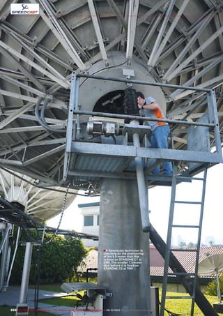 ■
222 TELE-audiovision International — The World‘s Largest Digital TV Trade Magazine — 09-10/2013 — www.TELE-audiovision.com
A Speedcast technician is
checking on the positioning
of the 9.0-meter dish that
is fixed on STARONE C1 at
65W. The smaller 7.3-meter
dish behind it is fixed on
STARONE C2 at 70W
 