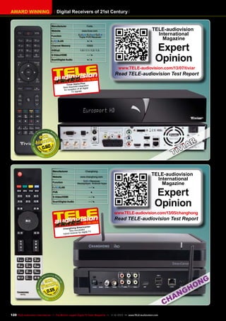 Digital Receivers of 21st Century

AWARD WINNING

Manufacturer

Fortis

Website

www.tiviar.com

Function

/
/
Triple PVR Receiver

/LAN

●/●

Channel Memory

10000

DiSEqC

1.0 / 1.1 / 1.2 / 1.3

S-Video/HDMI

—/●

Scart/Digital Audio

●/●

TELE-audiovision
International
Magazine

Expert
Opinion

www.TELE-audiovision.com/13/07/tiviar

Read TELE-audiovision Test Report
07-08/2013
Plus
Tiviar Alpha ration
d integ
Best dissolve all digital
tion of
for recep
TV signals

0.60

Manufacturer

Changhong

Website

www.changhong.com

Function

Receiver,
Mediaplayer, Android Apps

/LAN

PVR

—/●
●

S-Video/HDMI

—/●

Scart/Digital Audio

—/●

TELE-audiovision
International
Magazine

Expert
Opinion

www.TELE-audiovision.com/13/05/changhong
05-06/2013

Read TELE-audiovision Test Report

Smar tcenter
Changhong essful
Very succ
for digital TV
hybrid receiver

0.55

120 TELE-audiovision International — The World‘s Largest Digital TV Trade Magazine — 1
1-12/2013 — www.TELE-audiovision.com

 